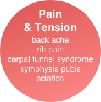 Pain & Tension
back ache
rib pain 
carpal tunnel syndrome symphysis pubis
sciatica